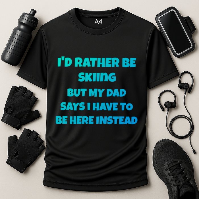 Id Rather Be Skiing But My Dad Says I Have To Be Here Cool Gift Performance Shirt