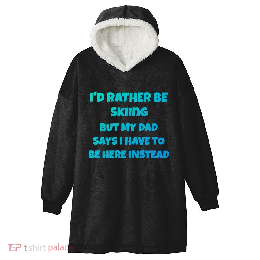 Id Rather Be Skiing But My Dad Says I Have To Be Here Cool Gift Hooded Wearable Blanket