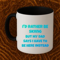 Id Rather Be Skiing But My Dad Says I Have To Be Here Cool Gift Mug
