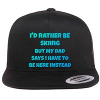 Id Rather Be Skiing But My Dad Says I Have To Be Here Cool Gift Flatbill Hat