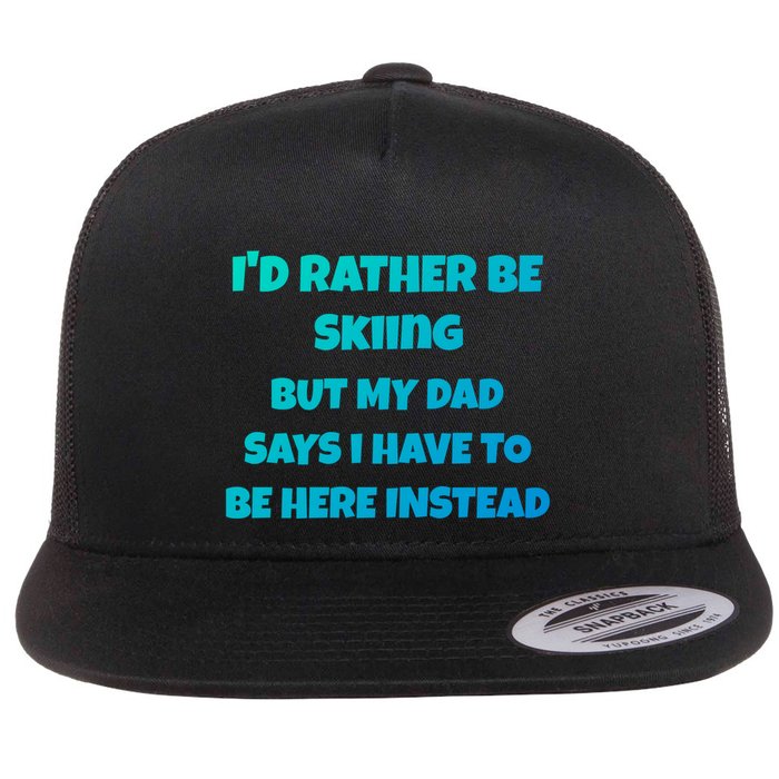 Id Rather Be Skiing But My Dad Says I Have To Be Here Cool Gift Flatbill Hat
