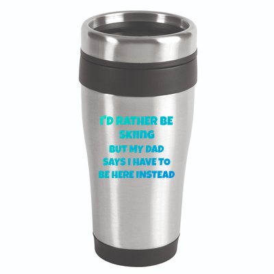 Id Rather Be Skiing But My Dad Says I Have To Be Here Cool Gift 16oz Travel Tumbler