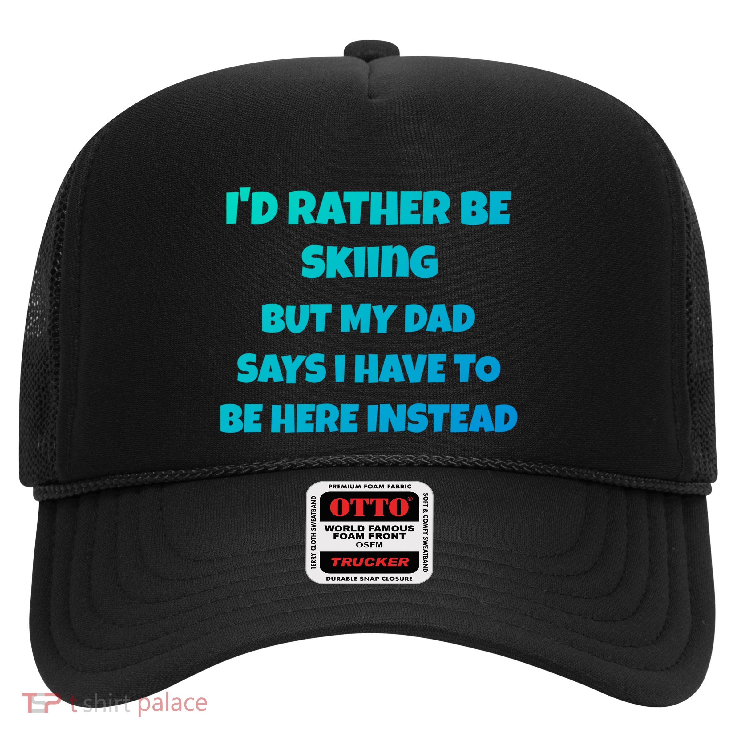 Id Rather Be Skiing But My Dad Says I Have To Be Here Cool Gift Trucker Hat