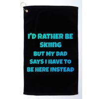 Id Rather Be Skiing But My Dad Says I Have To Be Here Cool Gift Golf Towel
