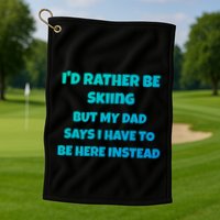 Id Rather Be Skiing But My Dad Says I Have To Be Here Cool Gift Golf Towel