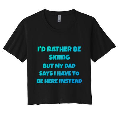 Id Rather Be Skiing But My Dad Says I Have To Be Here Cool Gift Crop Top