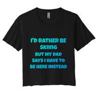 Id Rather Be Skiing But My Dad Says I Have To Be Here Cool Gift Crop Top