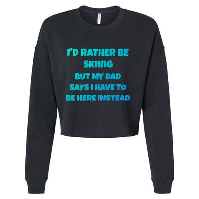 Id Rather Be Skiing But My Dad Says I Have To Be Here Cool Gift Cropped Pullover Crew