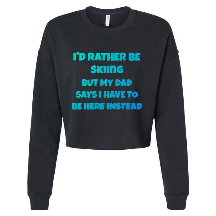 Id Rather Be Skiing But My Dad Says I Have To Be Here Cool Gift Cropped Pullover Crew