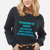 Id Rather Be Skiing But My Dad Says I Have To Be Here Cool Gift Cropped Pullover Crew