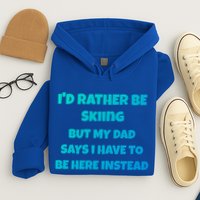 Id Rather Be Skiing But My Dad Says I Have To Be Here Cool Gift Hoodie