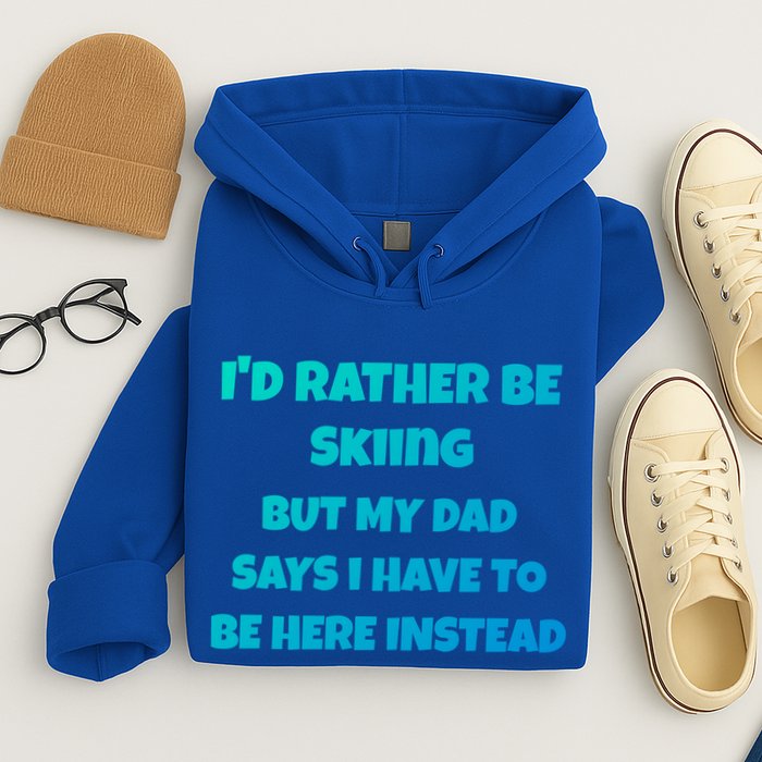 Id Rather Be Skiing But My Dad Says I Have To Be Here Cool Gift Hoodie