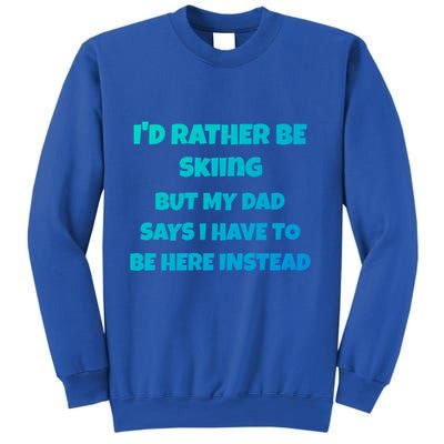 Id Rather Be Skiing But My Dad Says I Have To Be Here Cool Gift Sweatshirt