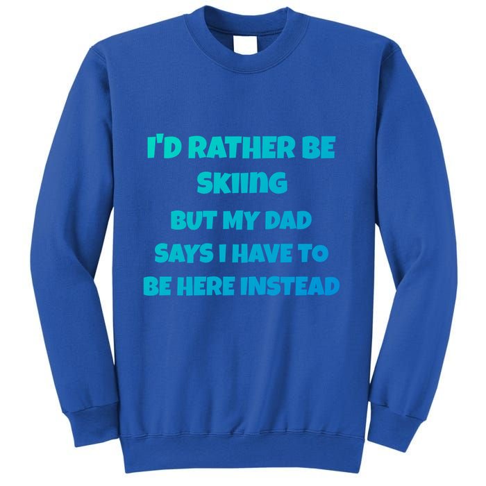 Id Rather Be Skiing But My Dad Says I Have To Be Here Cool Gift Sweatshirt