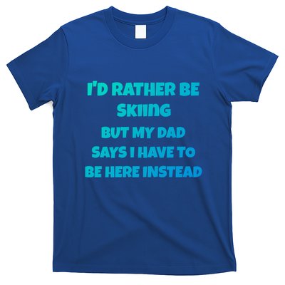 Id Rather Be Skiing But My Dad Says I Have To Be Here Cool Gift T-Shirt