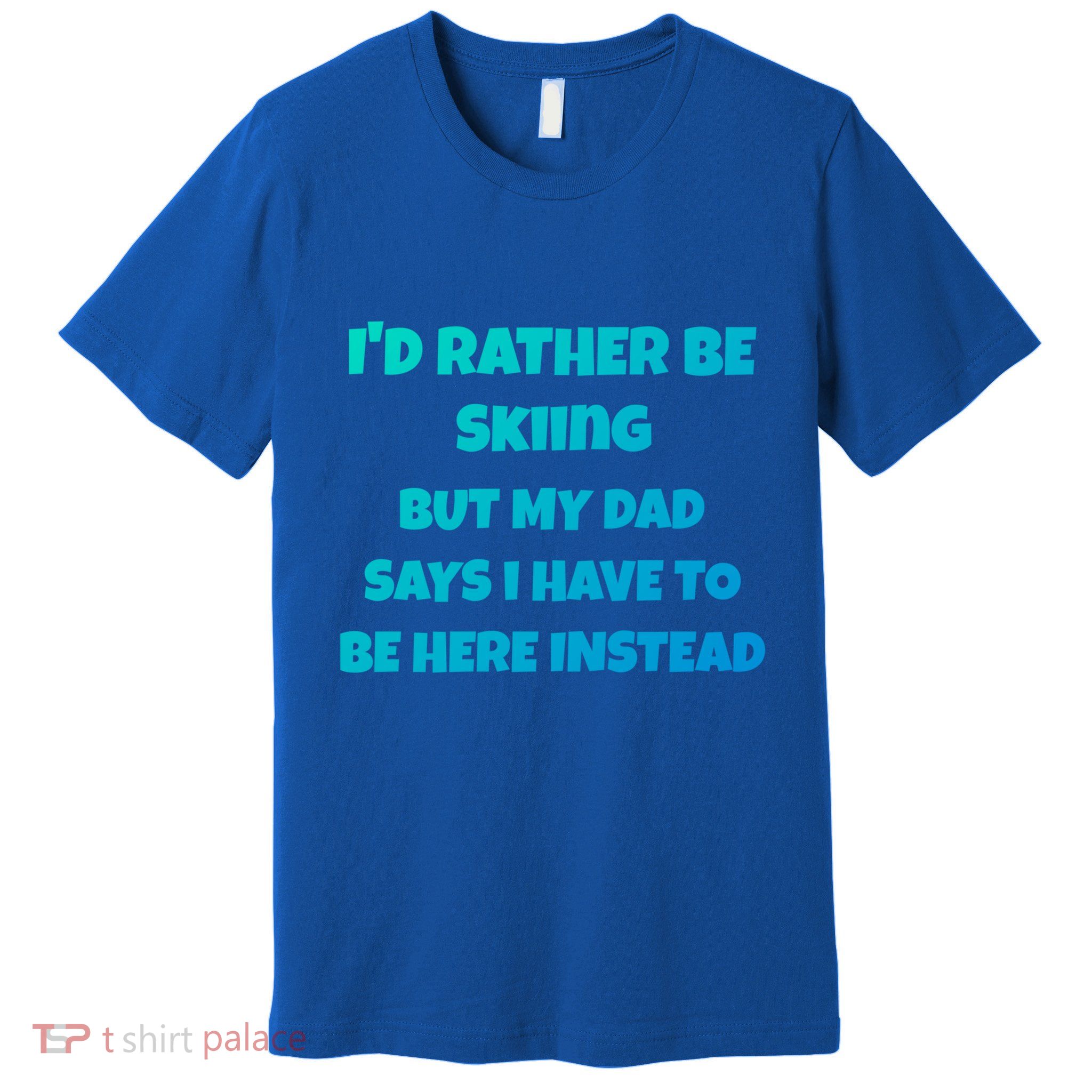 Id Rather Be Skiing But My Dad Says I Have To Be Here Cool Gift Premium T-Shirt