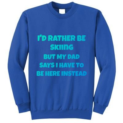 Id Rather Be Skiing But My Dad Says I Have To Be Here Cool Gift Tall Sweatshirt
