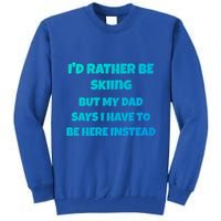 Id Rather Be Skiing But My Dad Says I Have To Be Here Cool Gift Tall Sweatshirt