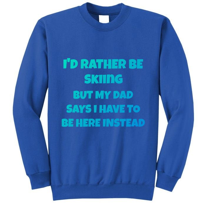 Id Rather Be Skiing But My Dad Says I Have To Be Here Cool Gift Tall Sweatshirt