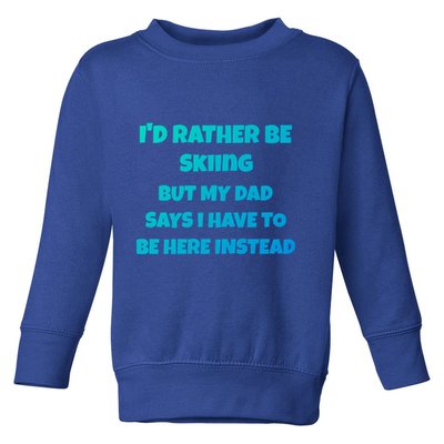 Id Rather Be Skiing But My Dad Says I Have To Be Here Cool Gift Toddler Sweatshirt