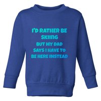 Id Rather Be Skiing But My Dad Says I Have To Be Here Cool Gift Toddler Sweatshirt