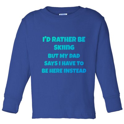Id Rather Be Skiing But My Dad Says I Have To Be Here Cool Gift Toddler Long Sleeve Shirt