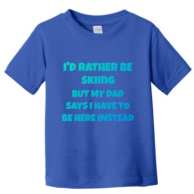 Id Rather Be Skiing But My Dad Says I Have To Be Here Cool Gift Toddler T-Shirt