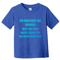 Id Rather Be Skiing But My Dad Says I Have To Be Here Cool Gift Toddler T-Shirt
