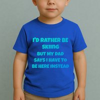 Id Rather Be Skiing But My Dad Says I Have To Be Here Cool Gift Toddler T-Shirt