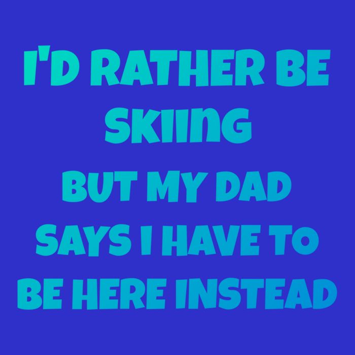 Id Rather Be Skiing But My Dad Says I Have To Be Here Cool Gift Toddler T-Shirt