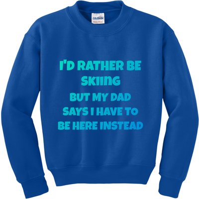 Id Rather Be Skiing But My Dad Says I Have To Be Here Cool Gift Kids Sweatshirt