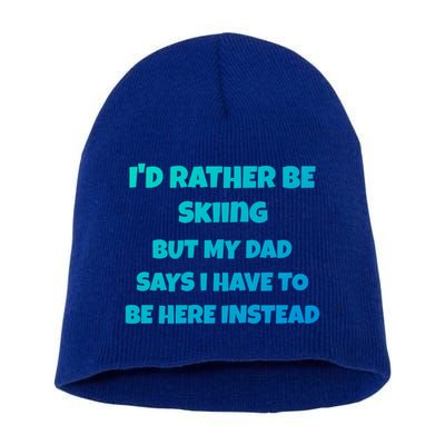 Id Rather Be Skiing But My Dad Says I Have To Be Here Cool Gift Short Acrylic Beanie