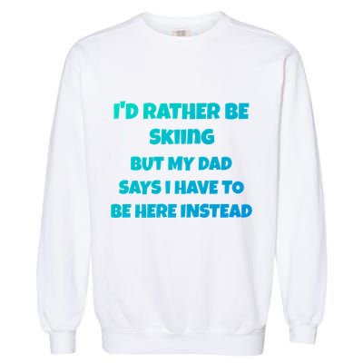 Id Rather Be Skiing But My Dad Says I Have To Be Here Cool Gift Garment-Dyed Sweatshirt