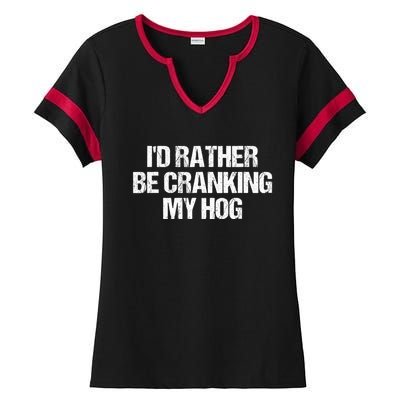 ID Rather Be Cranking My Hog Funny Saying Sarcastic Ladies Halftime Notch Neck Tee