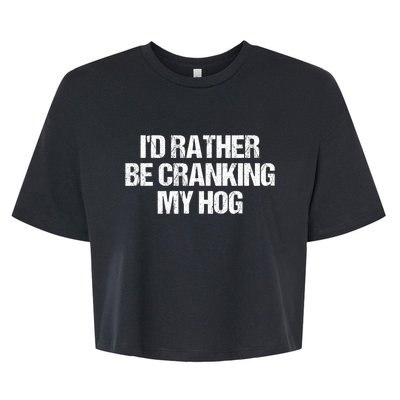 ID Rather Be Cranking My Hog Funny Saying Sarcastic Bella+Canvas Jersey Crop Tee