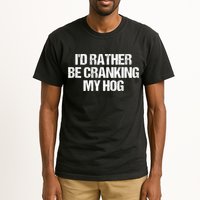 ID Rather Be Cranking My Hog Funny Saying Sarcastic Tall T-Shirt