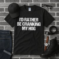 ID Rather Be Cranking My Hog Funny Saying Sarcastic Tall T-Shirt