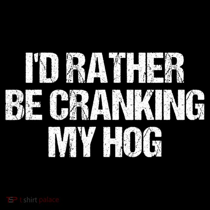 ID Rather Be Cranking My Hog Funny Saying Sarcastic Tall T-Shirt