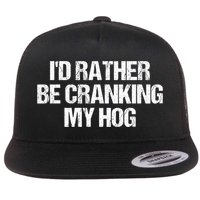 ID Rather Be Cranking My Hog Funny Saying Sarcastic Flatbill Hat