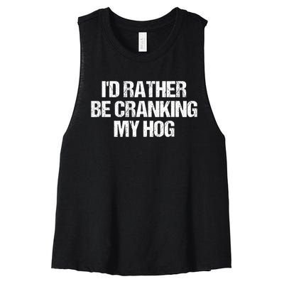 ID Rather Be Cranking My Hog Funny Saying Sarcastic Women's Racerback Cropped Tank