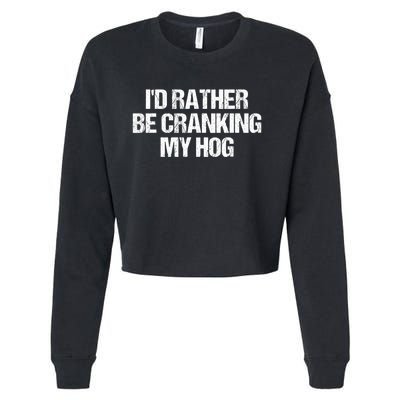 ID Rather Be Cranking My Hog Funny Saying Sarcastic Cropped Pullover Crew