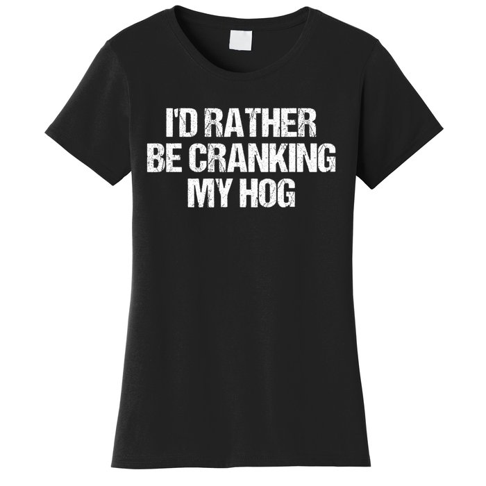 ID Rather Be Cranking My Hog Funny Saying Sarcastic Women's T-Shirt