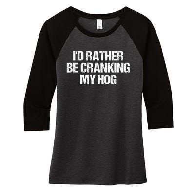 ID Rather Be Cranking My Hog Funny Saying Sarcastic Women's Tri-Blend 3/4-Sleeve Raglan Shirt