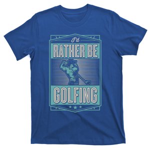 Id Rather Be Golfing Funny Cool Golf Dad Club Fathers Day Funny Gift T-Shirt