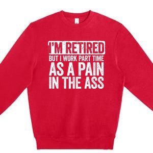 I'm Retired But I Work Part Time As A Pain In The Ass Premium Crewneck Sweatshirt