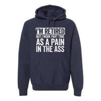 I'm Retired But I Work Part Time As A Pain In The Ass Premium Hoodie