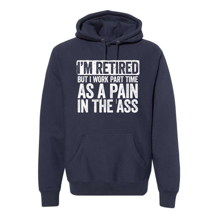 I'm Retired But I Work Part Time As A Pain In The Ass Premium Hoodie