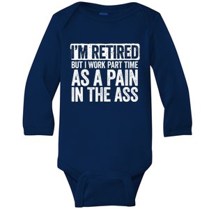 I'm Retired But I Work Part Time As A Pain In The Ass Baby Long Sleeve Bodysuit