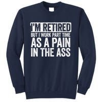 I'm Retired But I Work Part Time As A Pain In The Ass Tall Sweatshirt