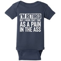 I'm Retired But I Work Part Time As A Pain In The Ass Baby Bodysuit